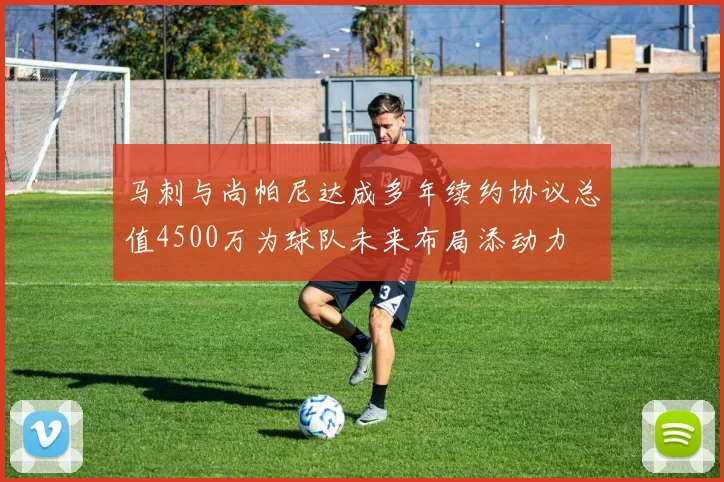 马刺与尚帕尼达成多年续约协议总值4500万为球队未来布局添动力