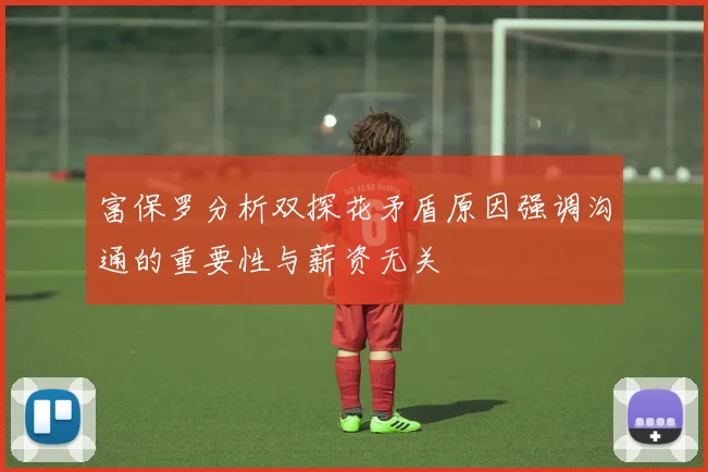 富保罗分析双探花矛盾原因强调沟通的重要性与薪资无关