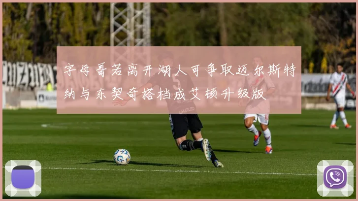 字母哥若离开湖人可争取迈尔斯特纳与东契奇搭档成艾顿升级版